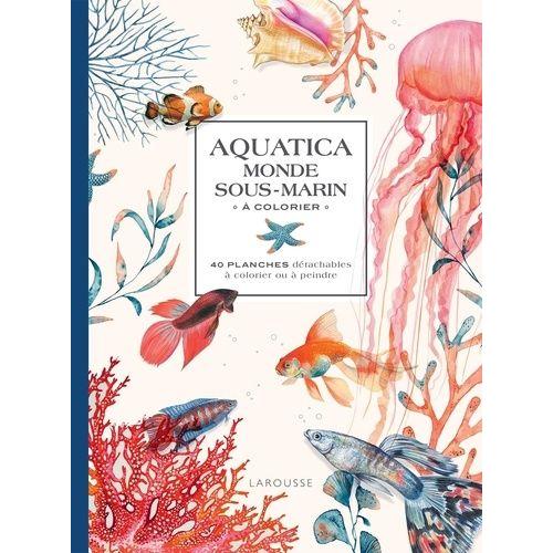Aquatica Monde Sous-Marin  Colorier - 40 Planches Dtachables  Colorier Ou  Peindre    Format Album 