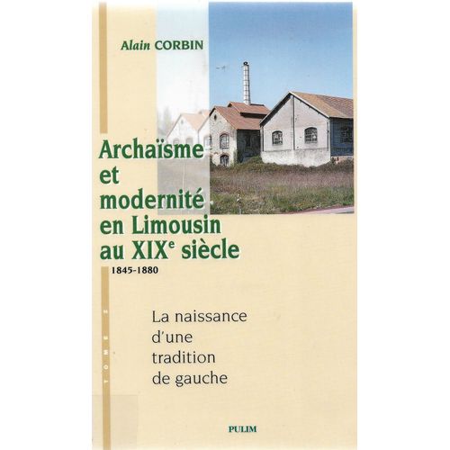 Archasme Et Modernit En Limousin Au 19me Sicle, 1845-1880, Tome 2, La Naissance D'une Tradition De Gauche   