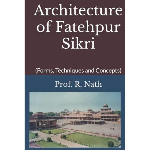 Architecture Of Fatehpur Sikri: (Forms, Techniques And Concepts)   de Nath, Prof. R.  Format Broch 