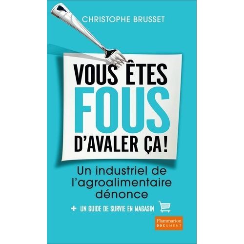 Vous tes Fous D'avaler a ! - Un Industriel De L'agroalimentaire Dnonce   de Brusset Christophe  Format Non Precis 