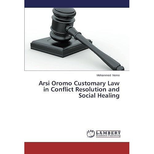 Arsi Oromo Customary Law In Conflict Resolution And Social Healing   