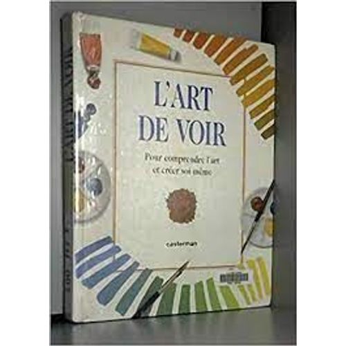 Art De Voir Apprendre La Peinture De Tous Les Temps Et La Reproduire Soi-Mme Techniques Et Histoire De L'art Tout Pour Le Peintre En Herbe Dbutant Par Anthea Peppin Et Helen Williams Casterman 1992