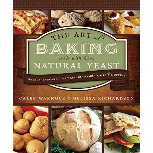 Art Of Baking With Natural Yeast: Breads, Pancakes, Waffles, Cinnamon Rolls And Muffins   de Caleb Warnock  Format Broch 