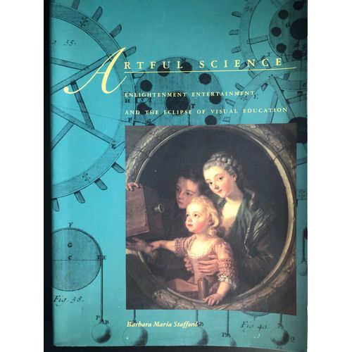 Artful Science. Enlightenment Entertainment And The Eclipse Of Visual Education, B. Stafford   