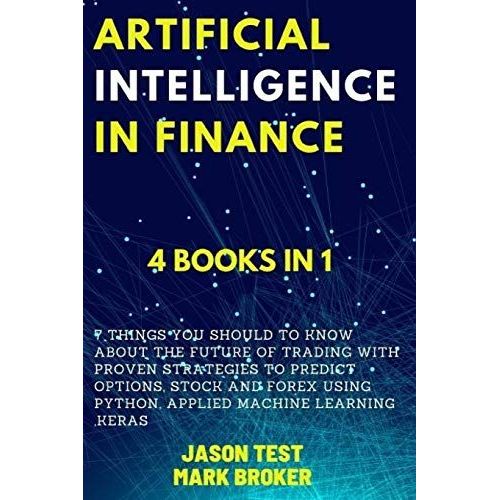 Artificial Intelligence In Finance: 7 Things You Should To Know About The Future Of Trading With Proven Strategies To Predict Options, Stock And Forex Using Python, Applied Machine Learning, Keras   de Test, Jason  Format Broch 
