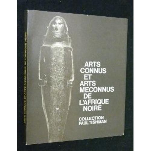 Arts Connus Et Arts Mconnus De L'afrique Noire. Collection Paul Tishman. Catalogue De L'exposition Prsente Au Muse De L'homme En 1966   de Collectif