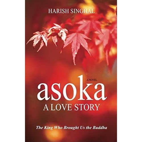 Asoka: A Love Story: The King Who Brought Us The Buddha   de Harish Singhal  Format Broch 