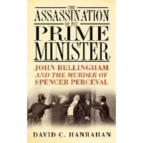 The Assassination Of The Prime Minister: John Bellingham And The Murder Of Spencer Perceval   de C. Hanrahan  Format Broch 
