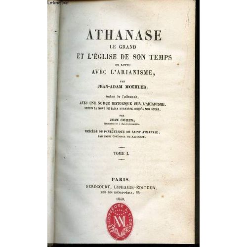 Athanase Le Grand Et L'eglise De Son Temps En Lutte Avec L'arianisme / 1 Seul Volumes (3 Tomes).   de MOEHLER JEAN-ADAM