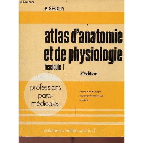 Atlas D Anatomie Et De Physiologie - Fascicule 1 : Cytologie Et Histologie, Ostologie Et Arthrologie, Myologie - 3e dition 3e Tirage.   de B.Seguy 