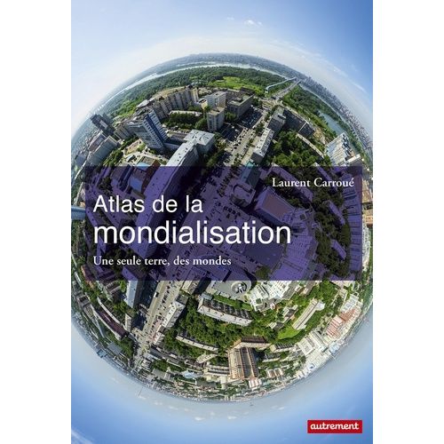 Atlas De La Mondialisation - Une Seule Terre, Des Mondes    Format Grand Format 