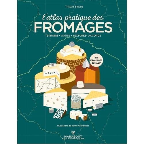 L'atlas Pratique Des Fromages - Origines, Terroirs, Accords   de Sicard Tristan  Format Beau livre 