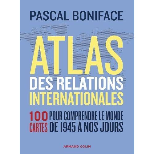 Atlas Des Relations Internationales - 100 Cartes Pour Comprendre Le Monde De 1945  Nos Jours   de pascal boniface  Format Beau livre 