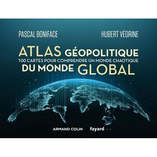 Atlas Gopolitique Du Monde Global - 100 Cartes Pour Comprendre Un Monde Chaotique   de pascal boniface  Format Beau livre 