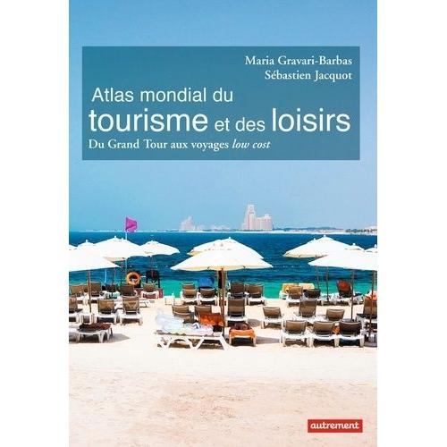 Atlas Mondial Du Tourisme Et Des Loisirs - Du Grand Tour Aux Voyages ...