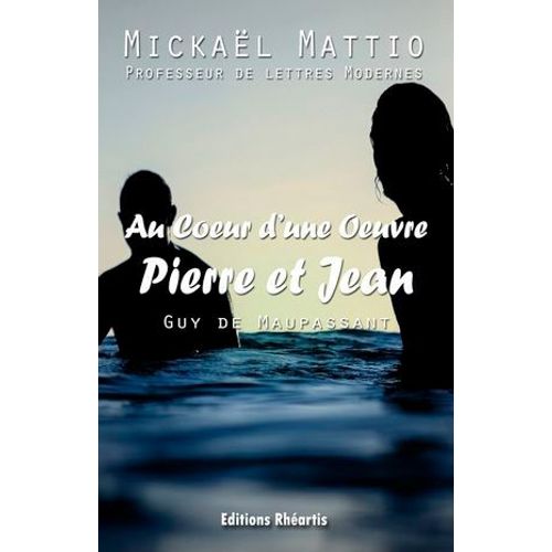 Au Coeur D'une Oeuvre : Pierre Et Jean (Analyse +Oeuvre)  