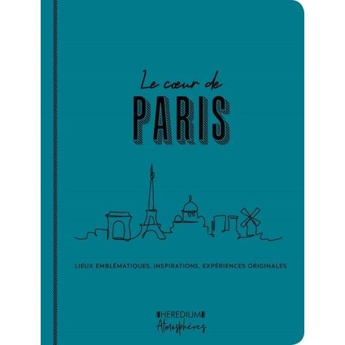 Le Coeur De Paris - Lieux Emblmatiques, Inspirations, Expriences Originales    Format Beau livre 