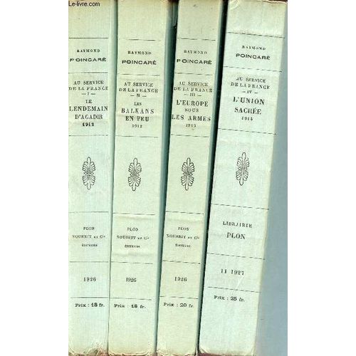 Au Service De La France - En 4 Tomes - Tomes 1 + 2 + 3 + 4 - Tome 1 : Le Lendemain D Agadir 1912 - Tome 2 : Les Balkans En Feu 1912 - Tome 3 : L Europe Sous Les Armes 1913 - Tome 4 : L Union Sacre(...)   de Poincar Raymond 