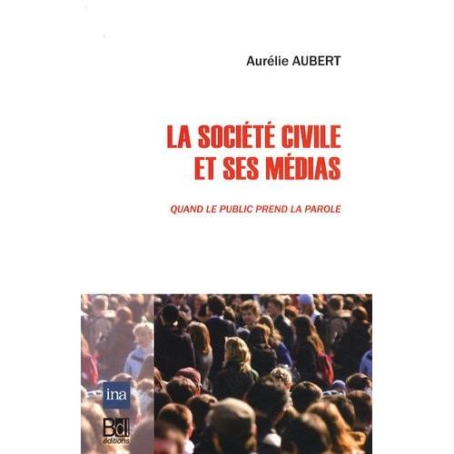 La Socit Civile Et Ses Mdias - Quand Le Public Prend La Parole   de Aubert Aurlie  Format Broch 
