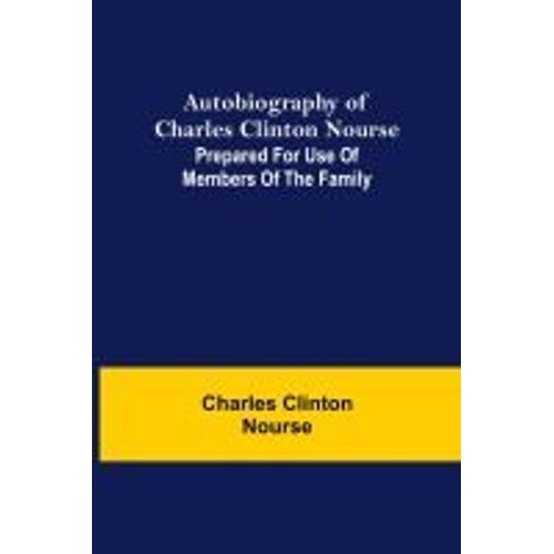 Autobiography Of Charles Clinton Nourse; Prepared For Use Of Members Of The Family    Format Broch 