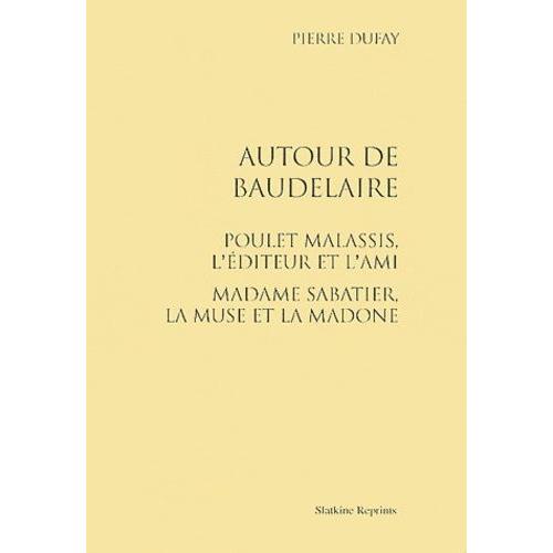 Autour De Baudelaire - Poulet Malassis, L'diteur Et L'ami - Madame Sabatier, La Muse Et La Madone   de Dufay Pierre  Format Broch 