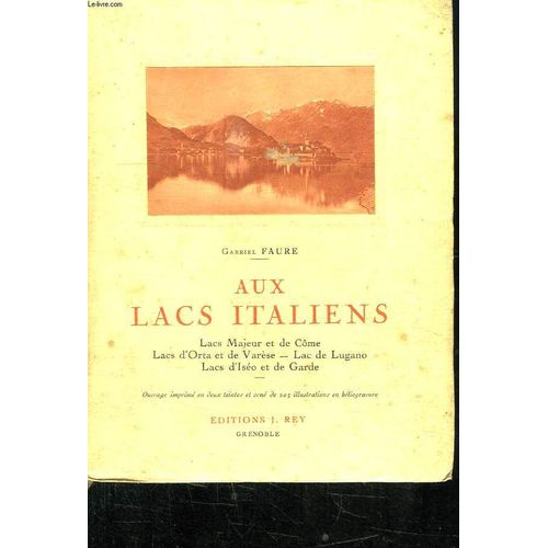 Aux Lacs Italiens. Come, Majeur, Lugano, Orta, Varese, Iseo, Garde. de Faure Gabriel