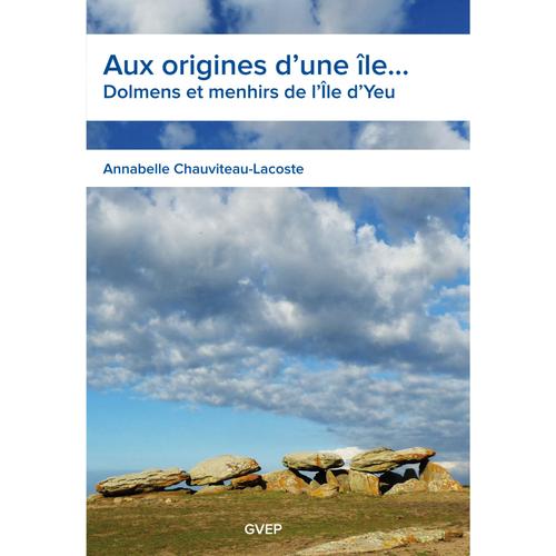 Aux Origines D'une le. Dolmens Et Menhirs De L'le D'yeu   de Annabelle Chauviteau-Lacoste