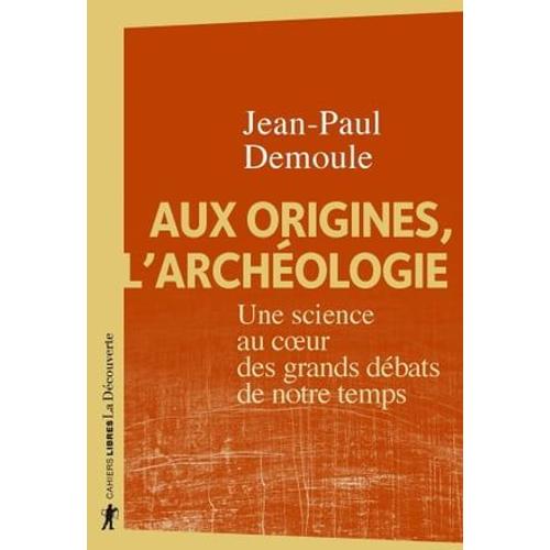 Aux Origines, L'archologie - Une Science Au Coeur Des Grands Dbats De Notre Temps   de Jean-Paul Demoule