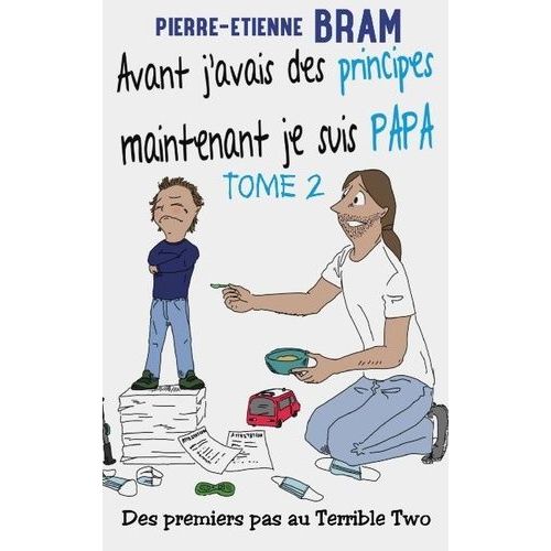 Avant J'avais Des Principes Maintenant Je Suis Papa - De L'accouchement Aux Premiers Pas   de Bram Pierre-Etienne  Format Beau livre 