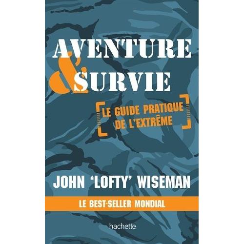 Aventure & Survie - Le Guide Pratique De L'extrme   de john wiseman  Format Broch 