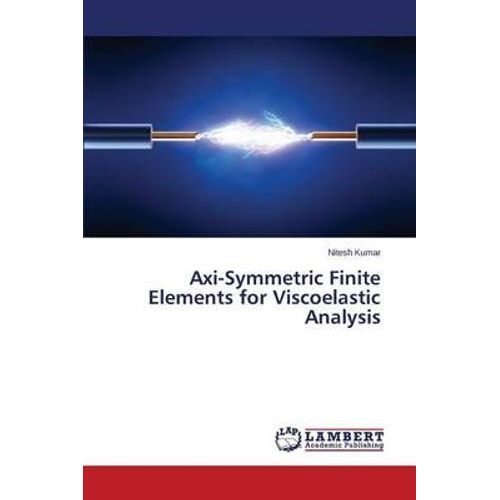 Axi-Symmetric Finite Elements For Viscoelastic Analysis   de Kumar Nitesh 