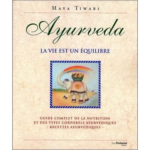 Ayurveda - La Vie Est Un quilibre, Guide Complet De La Nutrition Et Des Types Corporels Ayurvdiques - Recettes Ayurvdiques   de Tiwari Maya  Format Broch 
