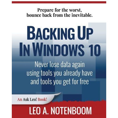 Backing Up In Windows 10: Never Lose Data Again, Using Tools You Already Have And Tools You Get For Free    Format Broch 