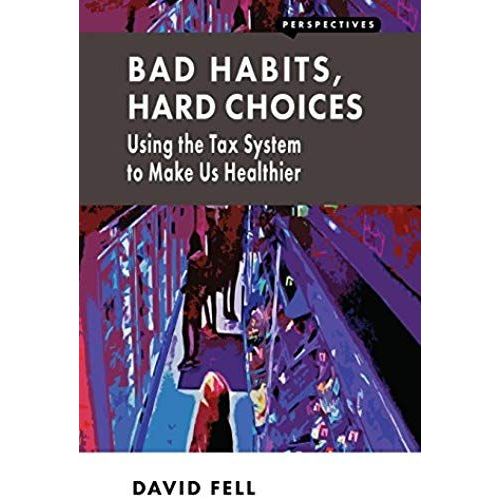Bad Habits, Hard Choices: Using The Tax System To Make Us Healthier   de David Fell  Format Broch 
