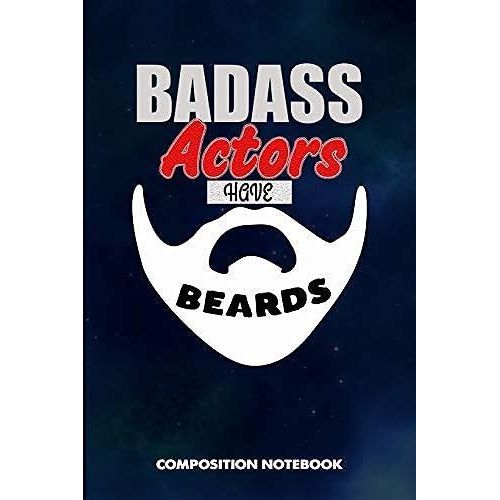 Badass Actors Have Beards: Composition Notebook, Funny Sarcastic Birthday Journal For Bad Ass Bearded Men Actors To Write On   de unknown  Format Broch 