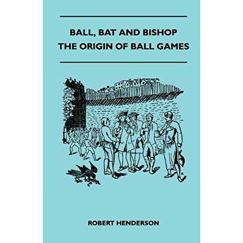 Ball, Bat And Bishop - The Origin Of Ball Games   de Robert Henderson  Format Broch 