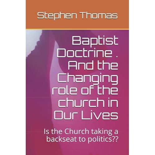 Baptist Doctrine . And The Changing Role Of The Church In Our Lives: Is The Church Taking A Backseat To Politics??   de Thomas, Mr  Format Broch 