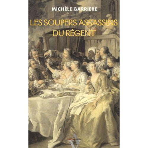 Les Soupers Assassins Du Rgent - Roman Noir Et Gastronomique   de Barrire Michle  Format Beau livre 