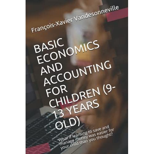 Basic Economics And Accounting For Children (9-13 Years Old): What If Learning To Save And Manage Money Was Easier For Your Child Than You Thought?   de Vandesonneville, Franois-Xavier  Format Broch 