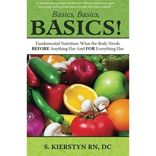 Basics, Basics, Basics: Fundamental Nutrition - What The Body Needs Before Anything Else And For Everything Else   de unknown  Format Broch 