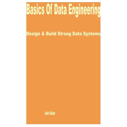 Basics Of Data Engineering: Design & Build Strong Data Systems   de Fabian, John  Format Broch 