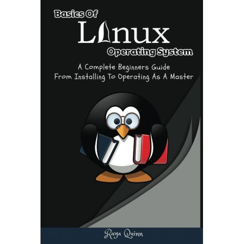 Basics Of Linux Operating System: A Complete Beginners Guide From Installing To Operating As A Master   de Quinn, Raya  Format Broch 