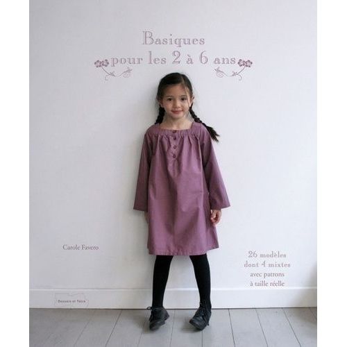Basiques Pour Les 2  6 Ans - 26 Modles Dont 4 Mixtes Avec Patrons  Taille Relle    Format Broch 
