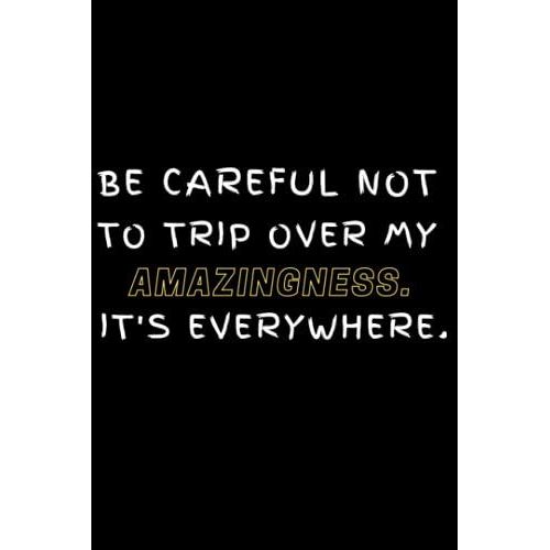Be Careful Not To Trip Over My Amazingness. It's Everywhere.: Funny Blank Lined Journal | Gag Gift Idea For Coworkers (Funny & Sarcastic Lined Notebooks)   de Publishing, HK  Format Broch 