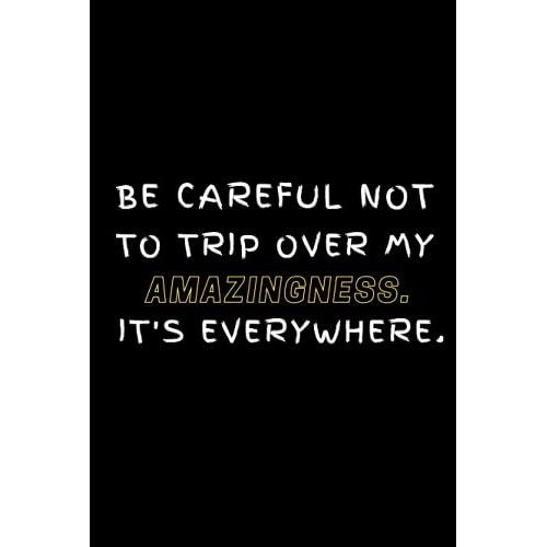 Be Careful Not To Trip Over My Amazingness. It's Everywhere.: Funny Blank Lined Journal | Gag Gift Idea For Coworkers (Funny & Sarcastic Lined Notebooks)   de Publishing, HK  Format Broch 