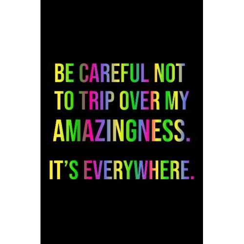 Be Careful Not To Trip Over My Amazingness. It's Everywhere: Funny Gag Gift Notebook Journal For Co-Workers, Friends And Family | 6x9 Lined Notebook, 120 Pages (Funny Office Notebooks)   de Funny Publishing, Naya  Format Broch 