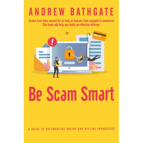 Be Scam Smart: A Guide To Outsmarting Online And Offline Fraudsters   de Andrew Bathgate  Format Broch 