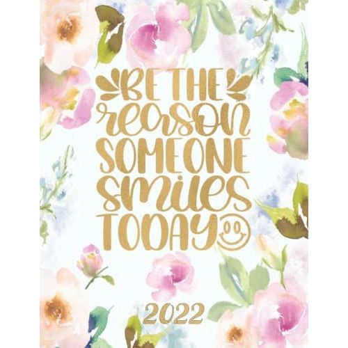 Be The Reason Someone Smile Today: 2022 Hourly Planner Appointment Book With Daily Columns In 15 Minute Increments From 8:00 Am - 9:45 Pm Includes Monthly Overviews   de Aniston, Alexandra  Format Broch 