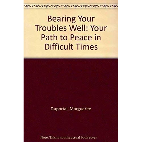 Bearing Your Troubles Well: Your Path To Peace In Difficult Times   de Marguerite Duportal  Format Broch 