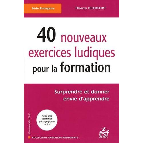 40 Nouveaux Exercices Ludiques Pour La Formation - Surprendre Et Donner Envie D'apprendre   de Beaufort Thierry  Format Broch 